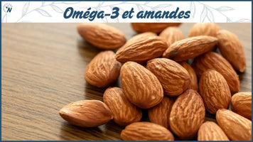 Oméga-3 et amande : ce qu'il faut vraiment savoir