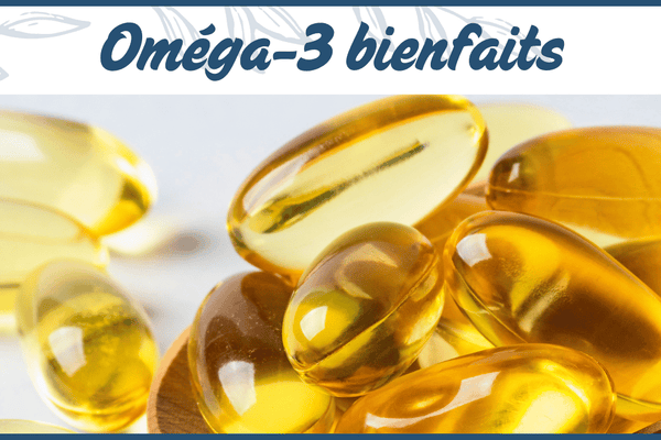 Oméga 3 : bienfaits indispensables pour l'organisme